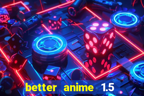 better anime 1.5 apk download